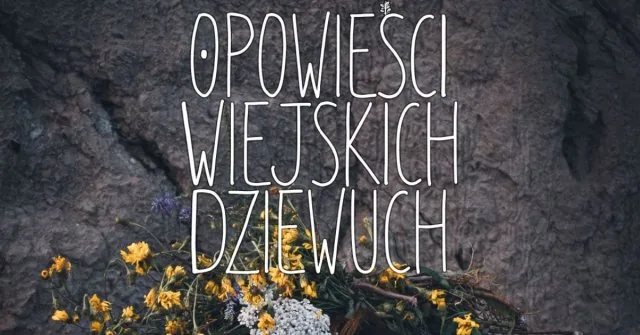 Teatr Czwarte Miasto - Opowieści wiejskich Dziewuch